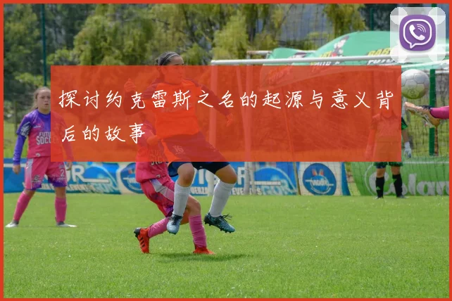 探讨约克雷斯之名的起源与意义背后的故事